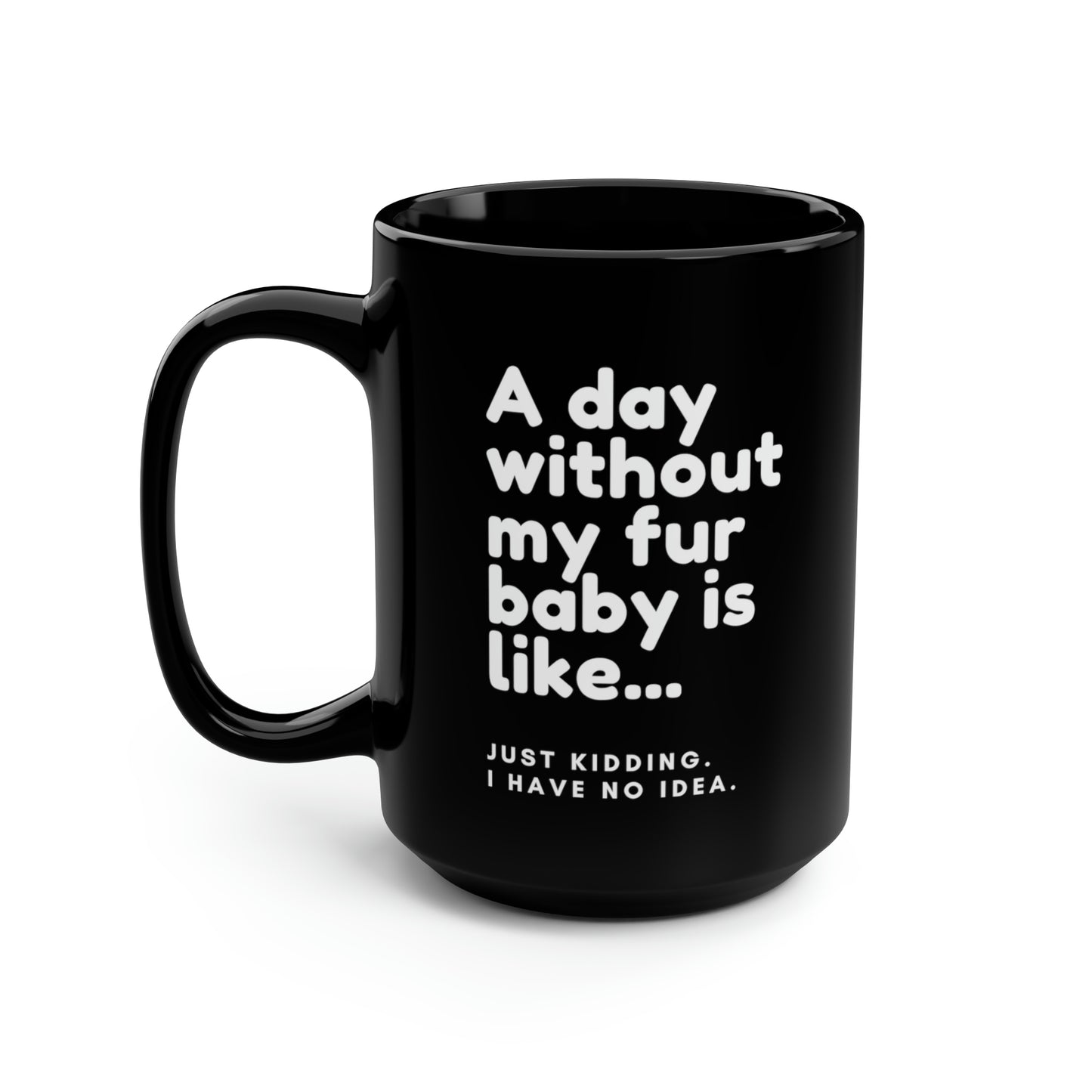 A Day Without My Fur Baby Black Mug, 15oz | Happy Dog Coffee Mugs
