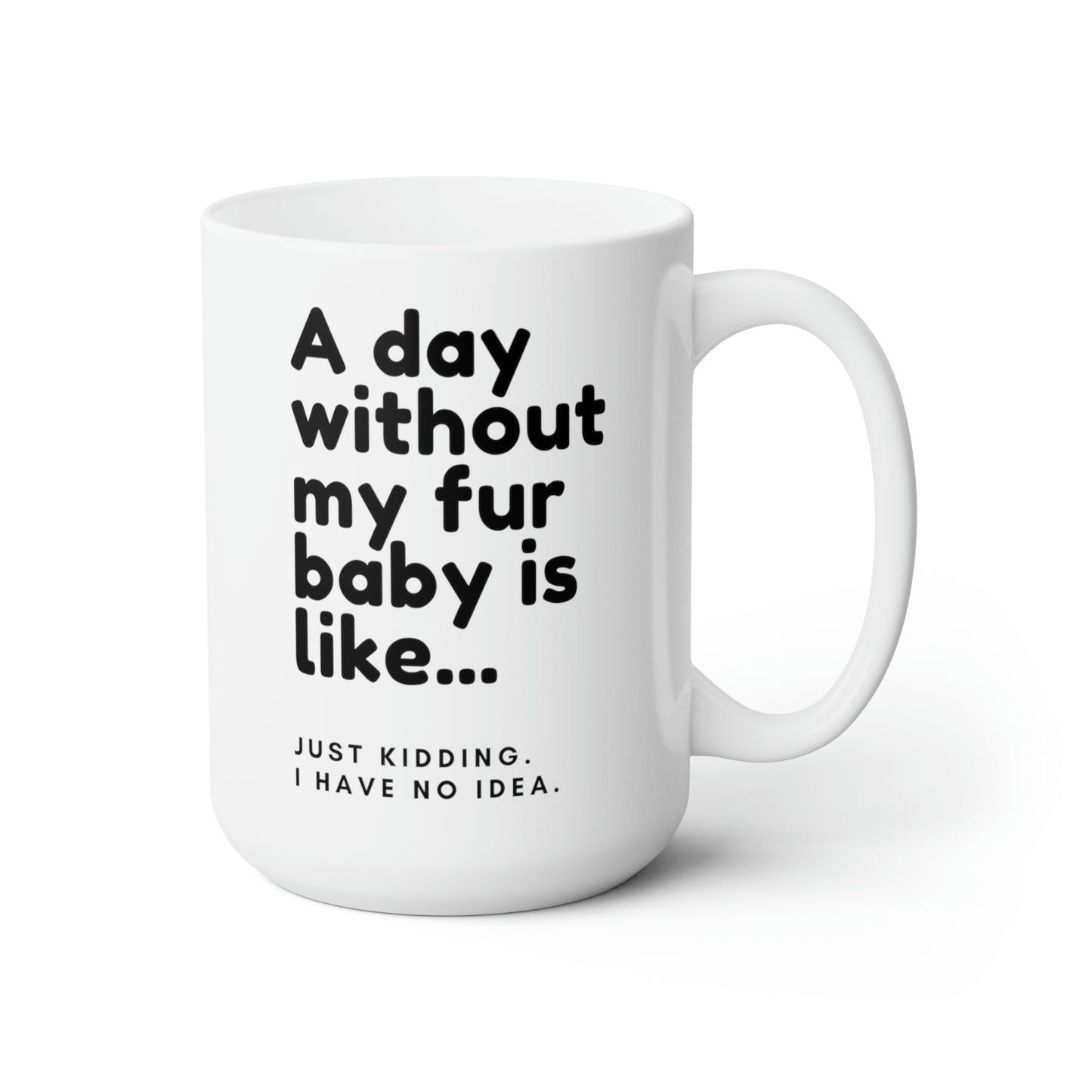 A Day Without My Fur Baby White Ceramic Mug 15oz  | Happy Dog Mugs