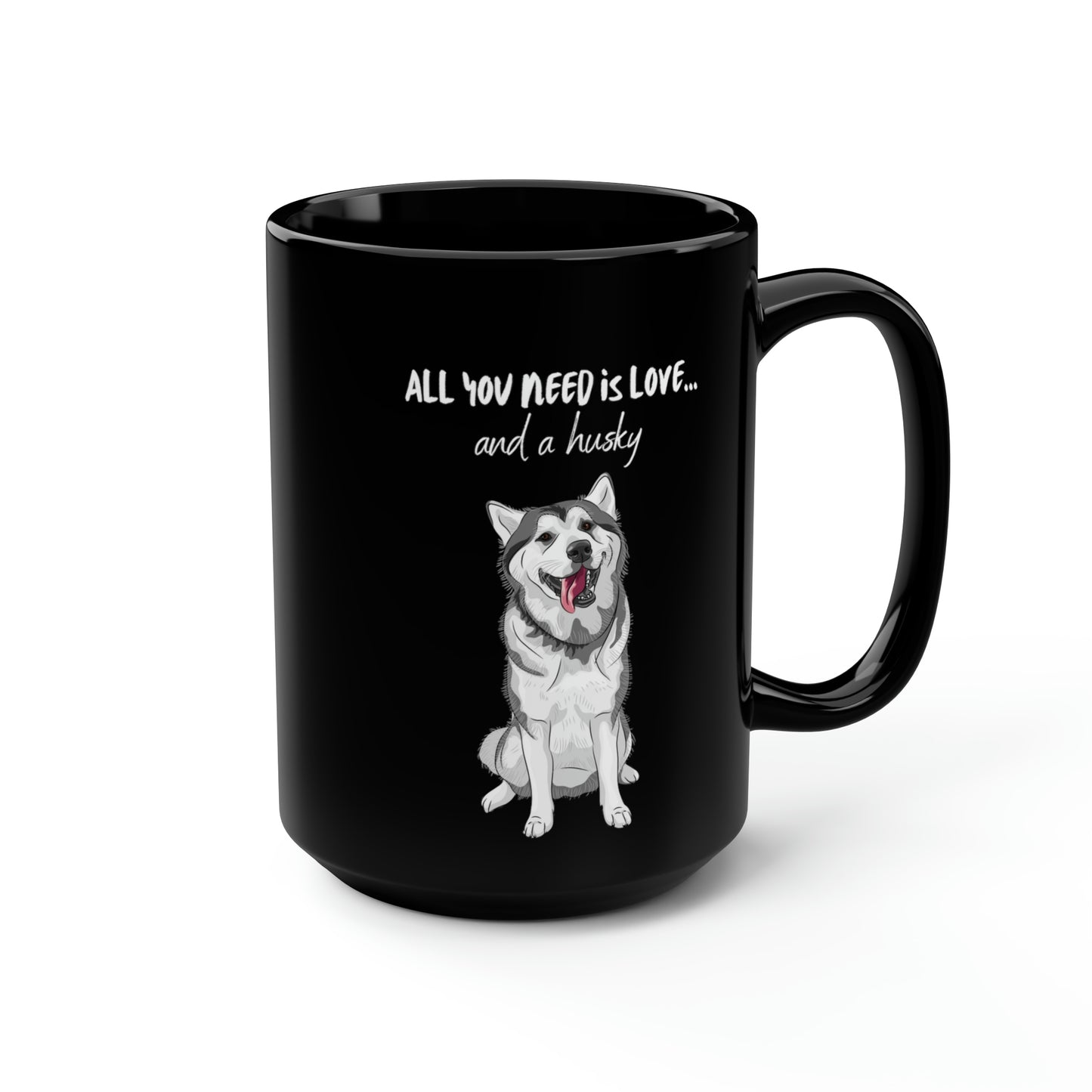 All You Need Is Love And A Husky Black Mug, 15oz | Happy Dog Coffee Mugs